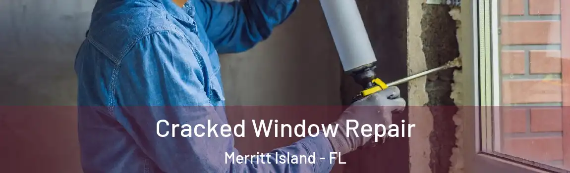 Cracked Window Repair Merritt Island - FL