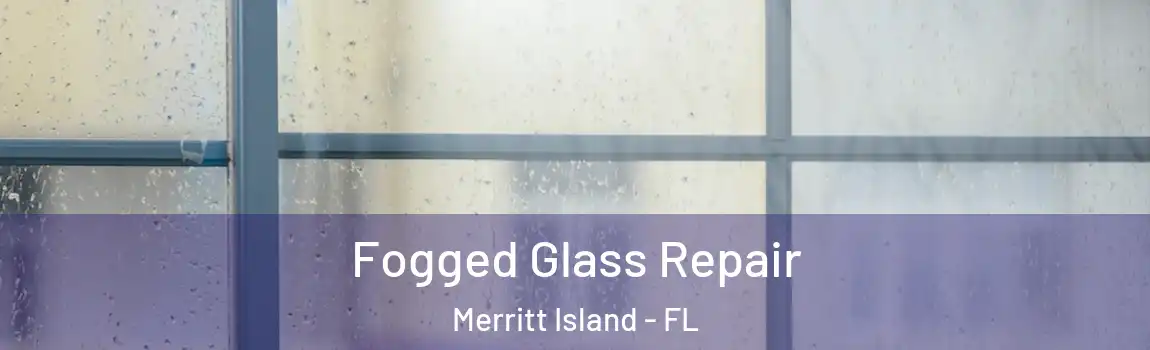 Fogged Glass Repair Merritt Island - FL